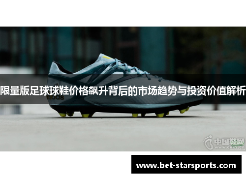 限量版足球球鞋价格飙升背后的市场趋势与投资价值解析