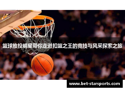篮球推投明星带你走进扣篮之王的竞技与风采探索之旅