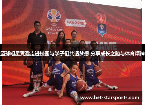 篮球明星受邀走进校园与学子们共话梦想 分享成长之路与体育精神