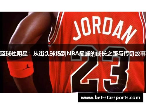 篮球杜明星：从街头球场到NBA巅峰的成长之路与传奇故事
