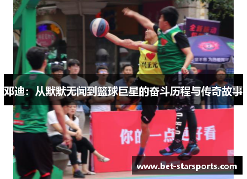 邓迪：从默默无闻到篮球巨星的奋斗历程与传奇故事